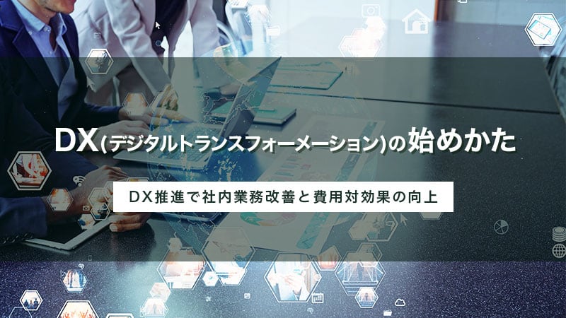 DXの始めかた　DX (デジタルトランスフォーメーション)推進で社内業務改善と費用対効果の向上